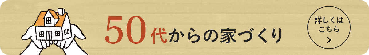 50代からの家づくり　詳しくはこちら